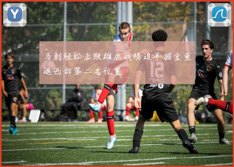 马刺轻松击败雄鹿战绩追平掘金重返西部第二名位置