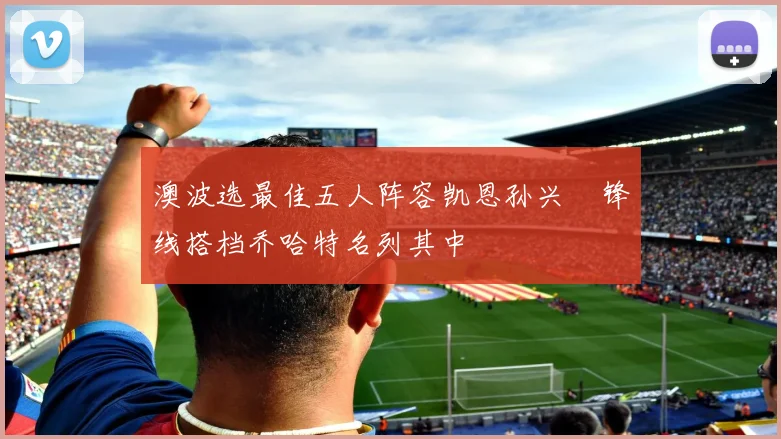 澳波选最佳五人阵容凯恩孙兴慜锋线搭档乔哈特名列其中