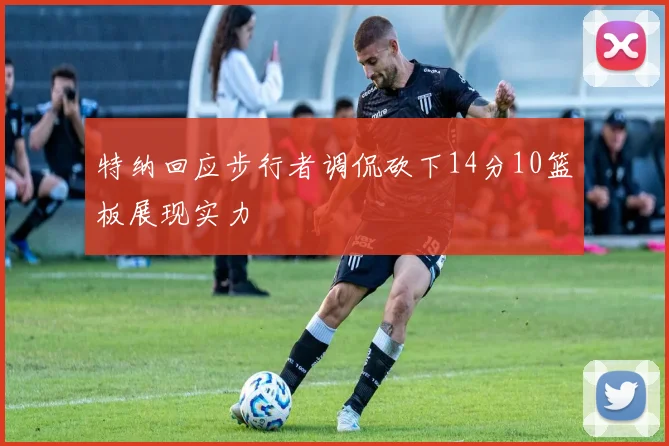 特纳回应步行者调侃砍下14分10篮板展现实力