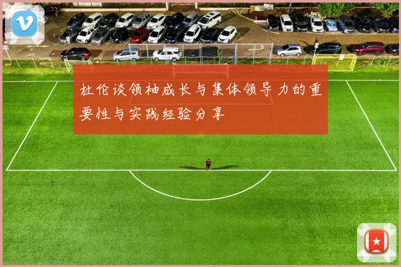 杜伦谈领袖成长与集体领导力的重要性与实践经验分享